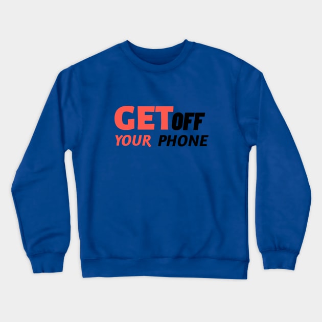 Get Off Your Phone - Sarcastic Quote Crewneck Sweatshirt by stokedstore